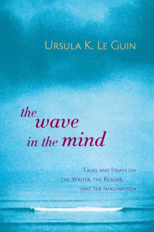 Обложка книги «The Wave in the Mind: Talks and Essays on the Writer, the Reader, and the Imagination»