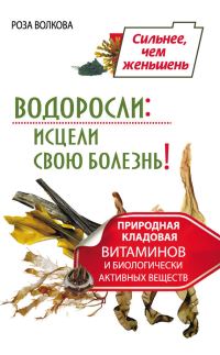 Обложка книги «Водоросли: исцели свою болезнь! Природная кладовая витаминов и биологически активных веществ»