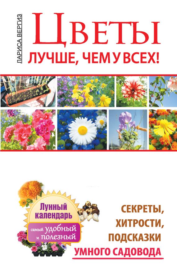 Обложка книги «Цветы. Лучше, чем у всех. Секреты, хитрости, подсказки умного садовода. Лунный календарь: самый удобный и полезный»