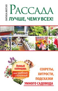Обложка книги «Рассада. Лучше, чем у всех. Секреты, хитрости, подсказки умного садовода. Лунный календарь: самый удобный и полезный»
