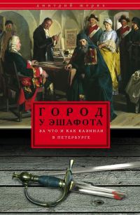 Обложка книги «Город у эшафота. За что и как казнили в Петербурге»