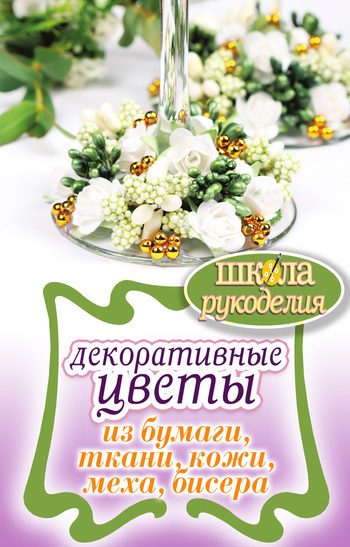 Обложка книги «Декоративные цветы из бумаги, ткани, кожи, меха, бисера»