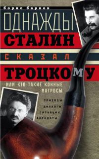 Обложка книги «Однажды Сталин сказал Троцкому, или Кто такие конные матросы. Ситуации, эпизоды, диалоги, анекдоты»