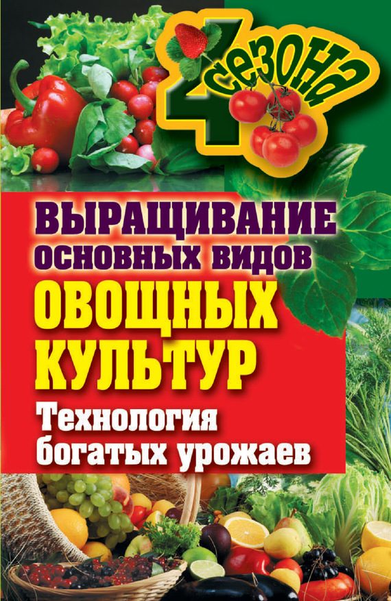 Обложка книги «Выращивание основных видов овощных культур. Технология богатых урожаев»