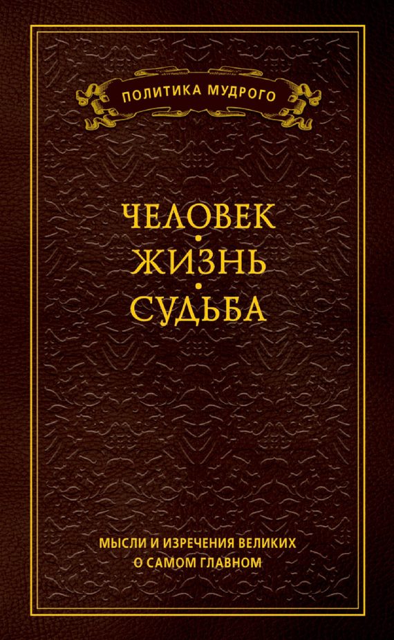 Обложка книги «Мысли и изречения великих о самом главном. Том 1. Человек. Жизнь. Судьба»