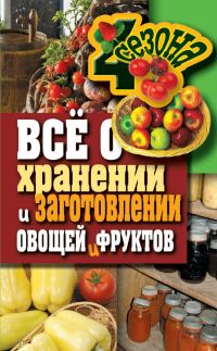 Обложка книги «Всё о хранении и заготовлении овощей и фруктов»