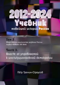 Обложка книги «Учебник новейшей истории России (1999—2050). Т.3. Общественно-политическое развитие России первой четверти XXI века. Часть 3. Власть: от управляемой»