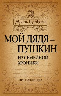 Обложка книги «Мой дядя – Пушкин. Из семейной хроники»
