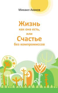 Обложка книги «Жизнь как она есть, или Счастье без компромиссов»