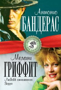 Обложка книги «Антонио Бандерас и Мелани Гриффит. Любовь отчаянного Зорро»