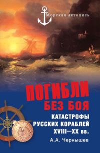 Обложка книги «Погибли без боя. Катастрофы русских кораблей XVIII–XX вв.»