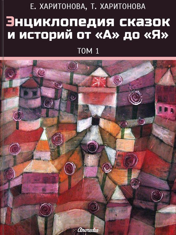 Обложка книги «Энциклопедия сказок и историй от А до Я. Том 1»