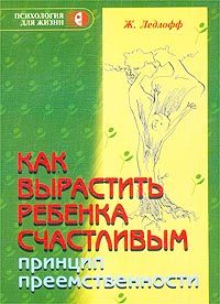 Обложка книги «Как вырастить ребенка счастливым. Принцип преемственности»