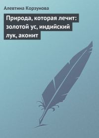 Обложка книги «Природа, которая лечит: золотой ус, индийский лук, аконит»