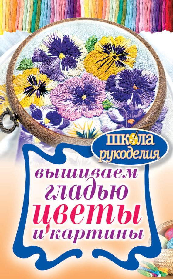 Обложка книги «Вышиваем гладью цветы и картины»
