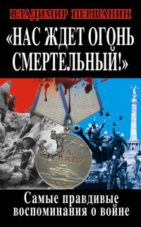Обложка книги «Нас ждет огонь смертельный! Самые правдивые воспоминания о войне»