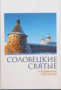 Обложка книги «Соловецкие святые и подвижники благочестия: жизнеописания, некоторые поучения, чудесные и знаменательные случаи»