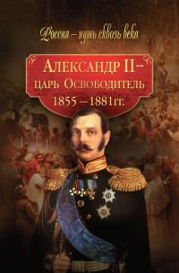 Обложка книги «Александр II – царь-Освободитель. 1855–1881 гг.»