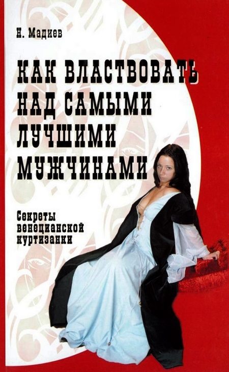 Обложка книги «Как властвовать над самыми лучшими мужчинами. Секреты венецианской куртизанки»