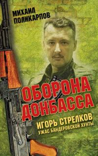 Обложка книги «Игорь Стрелков - ужас бандеровской хунты. Оборона Донбасса»