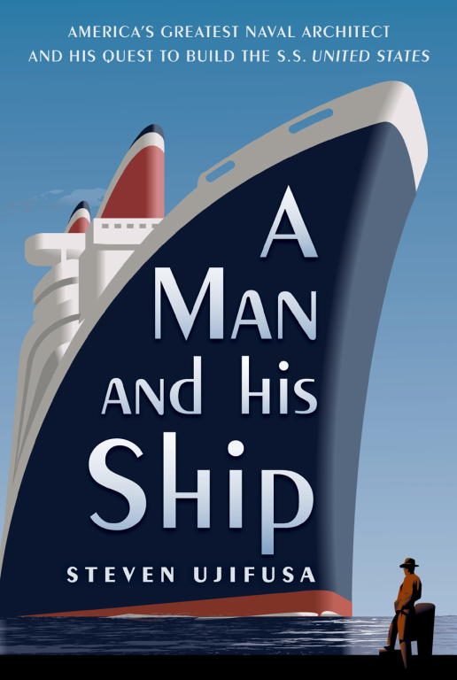 Обложка книги «A Man and His Ship: America's Greatest Naval Architect and His Quest to Build the S.S. United States»