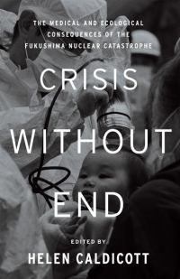 Обложка книги «Crisis Without End: The Medical and Ecological Consequences of the Fukushima Nuclear Catastrophe»
