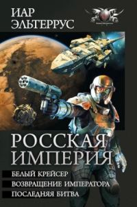Обложка книги «Росская империя - Белый крейсер. Возвращение императора. Последняя битва»