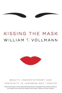 Обложка книги «Kissing the Mask: Beauty, Understatement and Femininity in Japanese Noh Theater, with Some Thoughts on Muses (Especially Helga Testorf), Transgender»