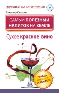 Обложка книги «Самый полезный напиток на Земле. Сухое красное вино. Правда, которую от нас скрывают!»