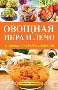 Обложка книги «Овощная икра и лечо. Готовим, как профессионалы!»