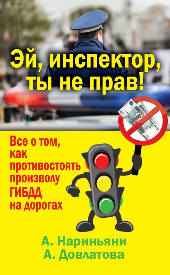 Обложка книги «Эй, инспектор, ты не прав! Все о том, как противостоять произволу ГИБДД на дорогах»