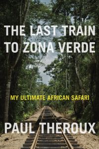 Обложка книги «The Last Train to Zona Verde: My Ultimate African Safari»