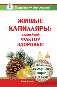 Обложка книги «Живые капилляры: Важнейший фактор здоровья! Методики Залманова, Ниши, Гогулан»