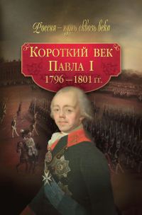 Обложка книги «Короткий век Павла I. 1796–1801 гг.»