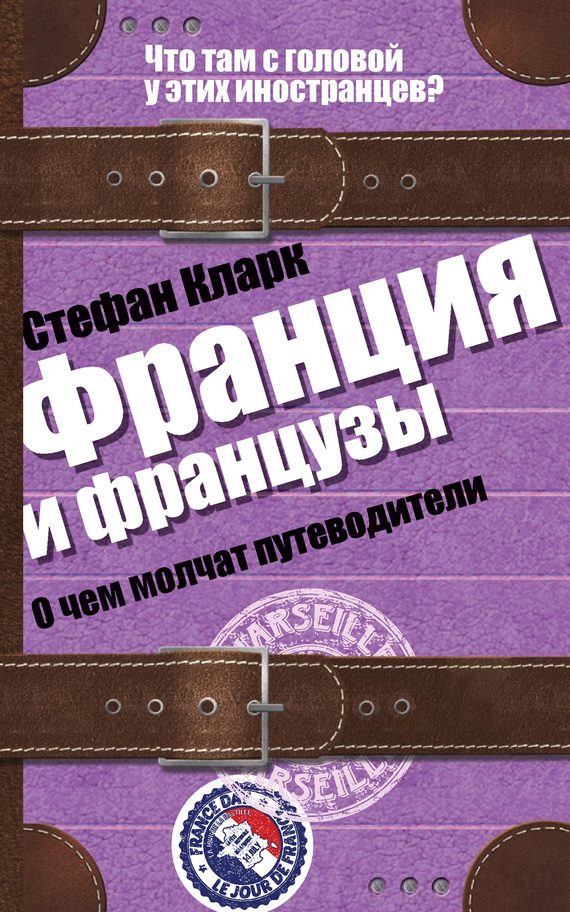Обложка книги «Франция и французы. О чем молчат путеводители»