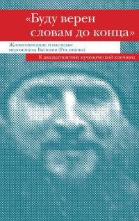 Обложка книги ««Буду верен словам до конца». Жизнеописание и наследие иеромонаха Василия (Рослякова)»