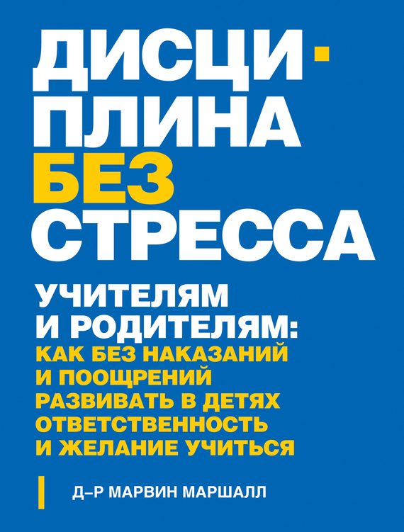 Обложка книги «Дисциплина без стресса. Учителям и родителям. Как без наказаний и поощрений развивать в детях ответственность и желание учиться»