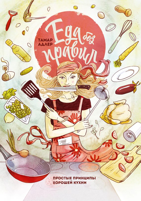 Обложка книги «Еда без правил. Простые принципы хорошей кухни»