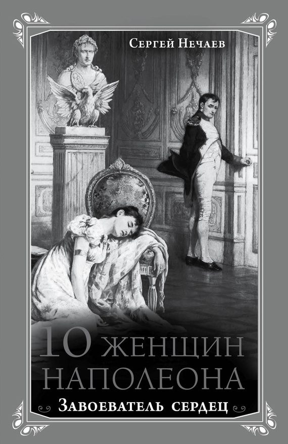 Обложка книги «10 женщин Наполеона. Завоеватель сердец»