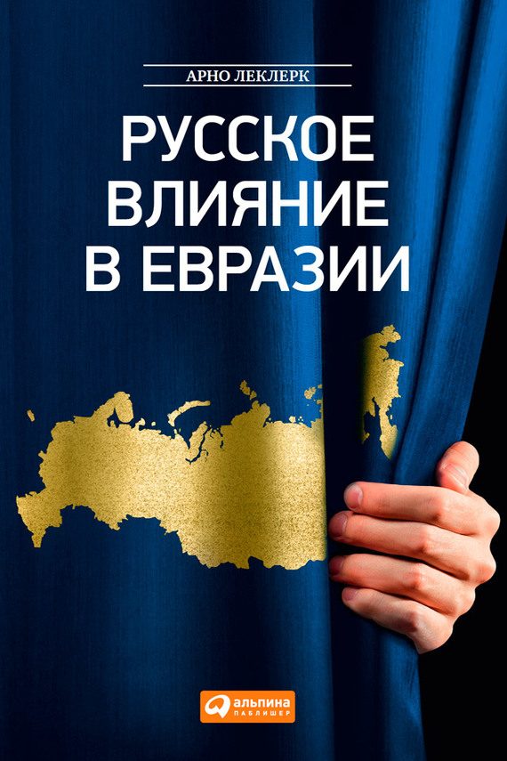 Обложка книги «Русское влияние в Евразии. Геополитическая история от становления государства до времен Путина»