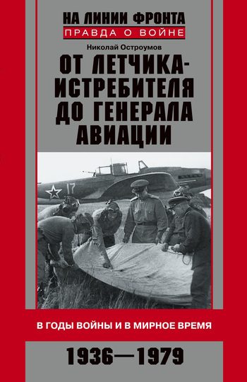 Обложка книги «От летчика-истребителя до генерала авиации. В годы войны и в мирное время. 1936–1979»