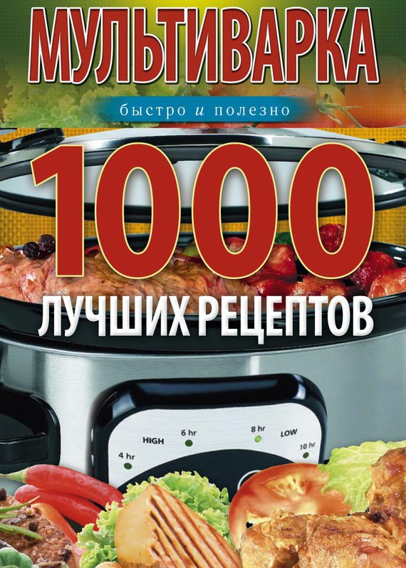 Обложка книги «Мультиварка. 1000 лучших рецептов. Быстро и полезно»