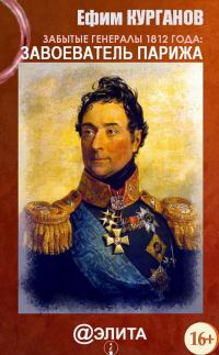 Обложка книги «Забытые генералы 1812 года. Книга первая. Завоеватель Парижа»