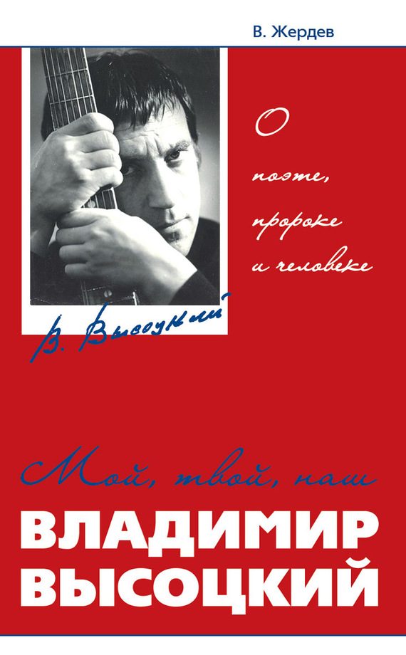 Обложка книги «Мой, твой, наш Владимир Высоцкий. О поэте, пророке и человеке»