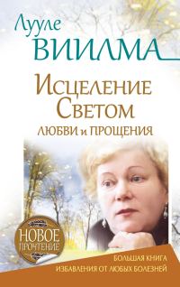 Обложка книги «Лууле Виилма. Исцеление Светом Любви и Прощения. Большая книга избавления от болезней»