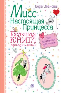 Обложка книги «Мисс Настоящая Принцесса. Большая книга приключений для классных девчонок»