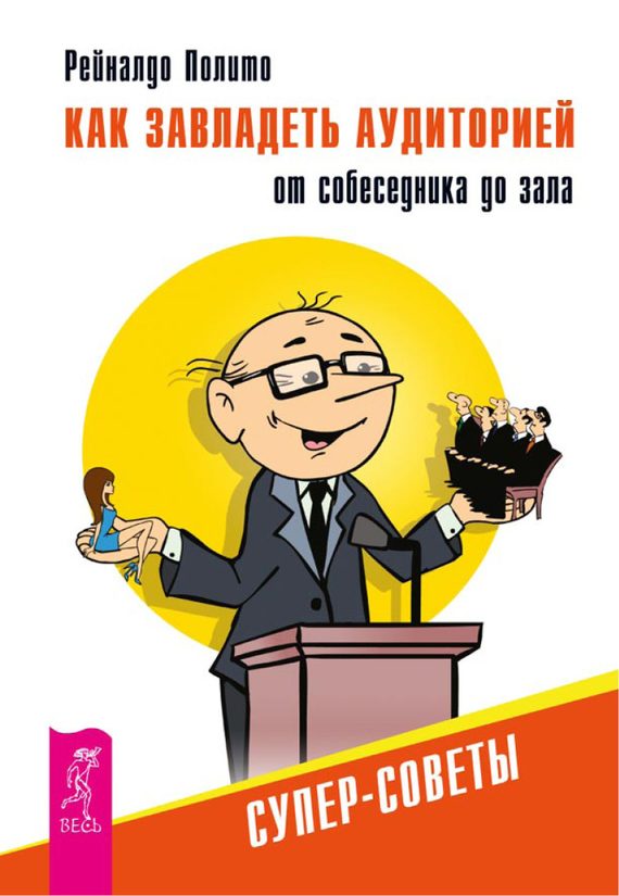 Обложка книги «Как завладеть аудиторией от собеседника до зала. Супер-советы»