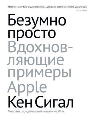 Обложка книги «Безумно просто. Вдохновляющие примеры Apple»