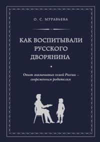 Обложка книги «Как воспитывали русского дворянина. Опыт знаменитых семей России – современным родителям»