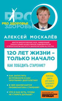 Обложка книги «120 лет жизни – только начало. Как победить старение?»